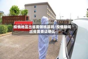 疫情地区出省要做核算吗/疫情期间出省需要证明么