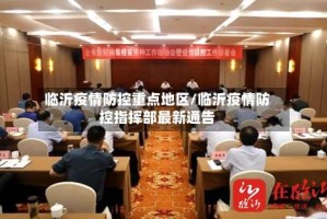 临沂疫情防控重点地区/临沂疫情防控指挥部最新通告