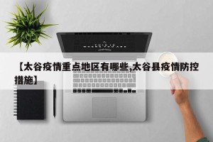 【太谷疫情重点地区有哪些,太谷县疫情防控措施】
