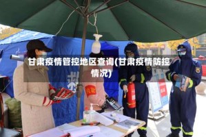 甘肃疫情管控地区查询(甘肃疫情防控情况)