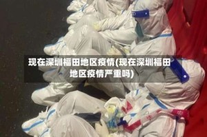 现在深圳福田地区疫情(现在深圳福田地区疫情严重吗)