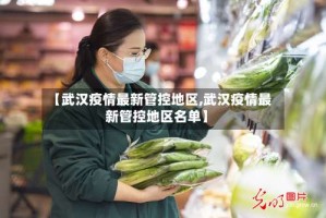 【武汉疫情最新管控地区,武汉疫情最新管控地区名单】