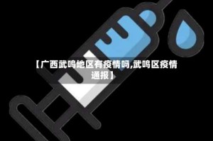【广西武鸣地区有疫情吗,武鸣区疫情通报】