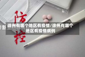 徐州有哪个地区有疫情/徐州有哪个地区有疫情病例