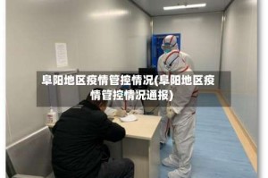 阜阳地区疫情管控情况(阜阳地区疫情管控情况通报)