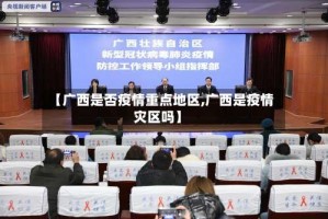 【广西是否疫情重点地区,广西是疫情灾区吗】
