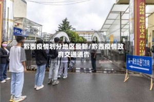 黔西疫情划分地区最新/黔西疫情政府交通通告
