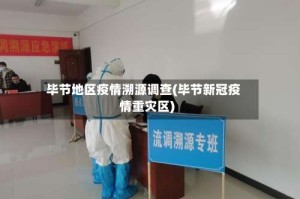 毕节地区疫情溯源调查(毕节新冠疫情重灾区)