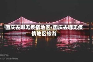 国庆去哪无疫情地区/国庆去哪无疫情地区旅游