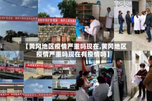 【黄冈地区疫情严重吗现在,黄冈地区疫情严重吗现在有疫情吗】