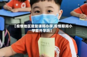 【疫情地区能复课吗小学,疫情期间小学能开学吗】