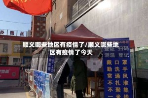顺义哪些地区有疫情了/顺义哪些地区有疫情了今天