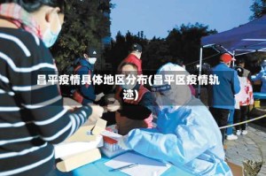 昌平疫情具体地区分布(昌平区疫情轨迹)