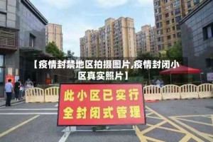 【疫情封禁地区拍摄图片,疫情封闭小区真实照片】