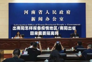 出南阳怎样报备疫情地区/南阳出省回来需要隔离吗