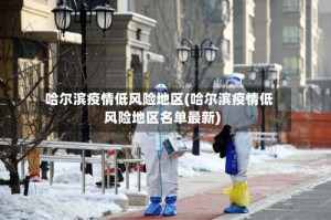 哈尔滨疫情低风险地区(哈尔滨疫情低风险地区名单最新)