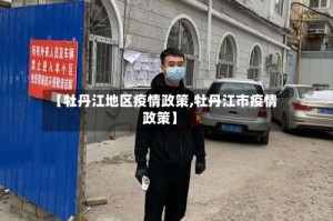 【牡丹江地区疫情政策,牡丹江市疫情政策】