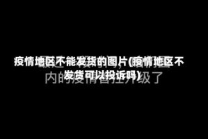 疫情地区不能发货的图片(疫情地区不发货可以投诉吗)