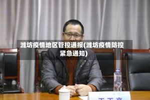 潍坊疫情地区管控通报(潍坊疫情防控紧急通知)