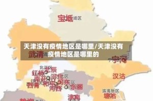 天津没有疫情地区是哪里/天津没有疫情地区是哪里的