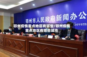 鄂州疫情重点地区有哪些/鄂州疫情重点地区有哪些城市