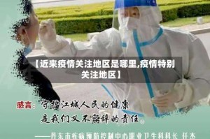 【近来疫情关注地区是哪里,疫情特别关注地区】