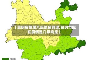 【昆明疫情属几级地区管理,昆明市现在疫情是几级响应】