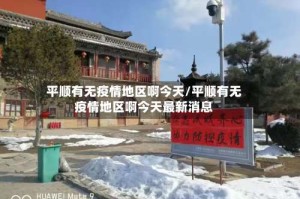 平顺有无疫情地区啊今天/平顺有无疫情地区啊今天最新消息