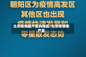 北京疫情最严重的地区/北京疫情哪严重