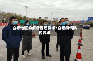 白银地区的疫情管理要求/白银疫情防控要求