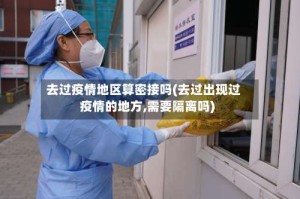 去过疫情地区算密接吗(去过出现过疫情的地方,需要隔离吗)