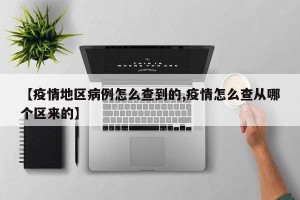 【疫情地区病例怎么查到的,疫情怎么查从哪个区来的】