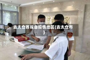 去太仓咋报备疫情地区(去太仓市)