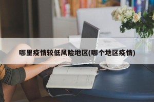 哪里疫情较低风险地区(哪个地区疫情)