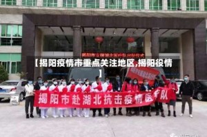 【揭阳疫情市重点关注地区,揭阳役情】