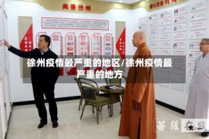 徐州疫情最严重的地区/徐州疫情最严重的地方