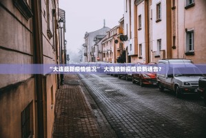 “大连最新疫情情况” 大连最新疫情最新通告？