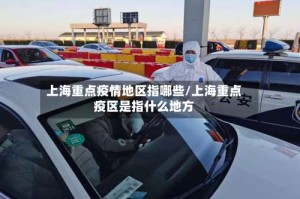 上海重点疫情地区指哪些/上海重点疫区是指什么地方