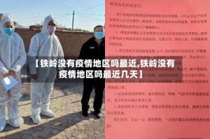 【铁岭没有疫情地区吗最近,铁岭没有疫情地区吗最近几天】