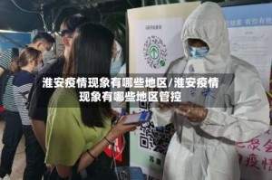 淮安疫情现象有哪些地区/淮安疫情现象有哪些地区管控