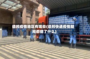 德邦疫情地区有哪些(德邦快递疫情期间都做了什么)