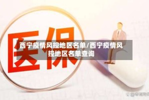 西宁疫情风控地区名单/西宁疫情风控地区名单查询