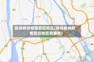 珠海香洲疫情管控地区(珠海香洲疫情管控地区有哪些)