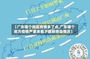 【广东哪个地区疫情多了点,广东哪个地方疫情严重来看下最新感染情况】