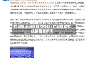 甘肃贵州地区有疫情吗/甘肃有没有疫情最新新闻
