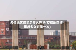 疫情地区摘星后多久开学(疫情地区摘星后多久开学一次)