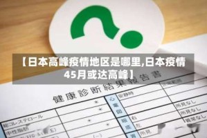 【日本高峰疫情地区是哪里,日本疫情45月或达高峰】