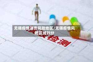 无锡疫情通告风险地区/无锡疫情风险区域划分