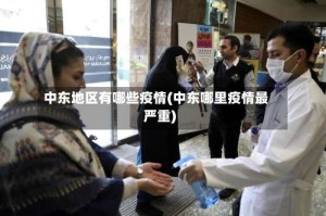 中东地区有哪些疫情(中东哪里疫情最严重)