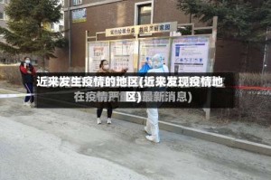 近来发生疫情的地区(近来发现疫情地区)